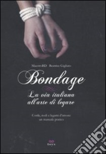 Bondage. La via italiana all'arte di legare. Corde, nodi e legami d'amore:  manuale pratico, BD Maestro e Beatrice Gigliuto, Castelvecchi