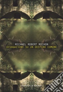 Divagazioni su un destino comune libro di Michon Michael Robert