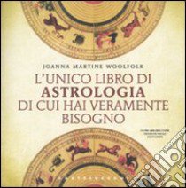 L'unico libro di astrologia di cui hai veramente bisogno libro di Woolfolk Joanna M.