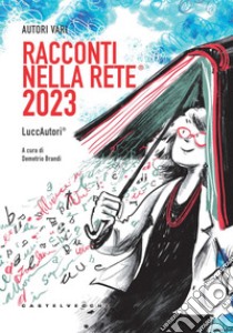 Racconti nella rete® 2023. Luccautori® libro di Brandi D. (cur.)