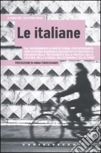 Italiane. Dal Risorgimento ai nostri giorni, centocinquanta anni di storia nazionale raccontati attraverso le biografie delle protagoniste della politica... libro di Telefono Rosa (cur.)