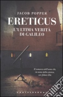 Ereticus. L'ultima verità di Galileo Galileo libro di Popper Jacob