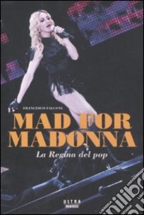 Mad for Madonna. La regina del pop libro di Falconi Francesco