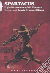 Spartacus. Il gladiatore che sfidò l'impero libro di Gibbon Lewis G.