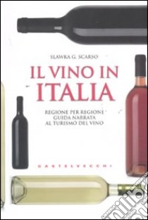 Il vino in Italia. Regione per regione guida narrata al turismo del vino libro di Scarso Slawka G.