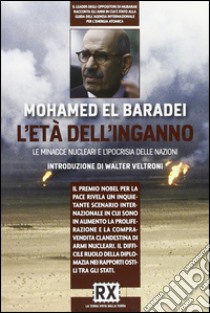 L'età dell'inganno. La forza del dialogo contro l'ipocrisia delle nazioni libro di El Baradei Mohamed