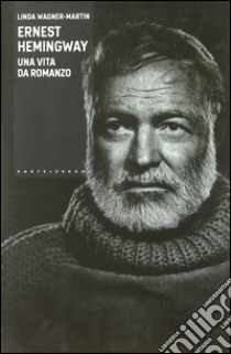 Ernest Hemingway. Una vita da romanzo libro di Wagner-Martin Linda