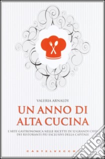 Un anno di alta cucina libro di Arnaldi Valeria