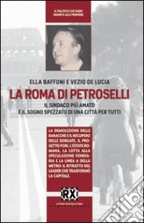 La Roma di Petroselli. Il sindaco più amato e il sogno spezzato di una città per tutti libro di Baffoni Ella; De Luca Vezio