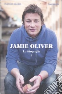 Jamie Oliver. La biografia libro di Hildred Stafford; Ewbank Tim