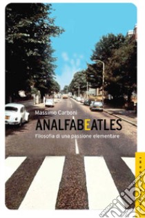 Analfabeatles. Filosofia di una passione elementare libro di Carboni Massimo