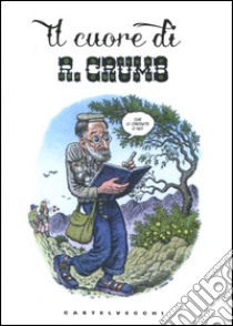 Il cuore di R. Crumb. Ediz. illustrata libro di Crumb Robert