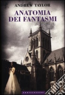 Anatomia dei fantasmi libro di Taylor Andrew