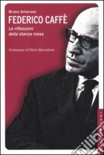 Federico Caffè. Le riflessioni della stanza rossa libro di Amoroso Bruno