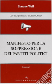 Manifesto per la soppressione dei partiti politici libro di Weil Simone