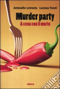 Murder party. A cena con il morto libro di Lotronto Antonello; Trenti Lorenzo