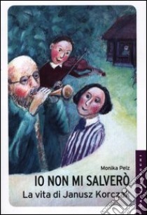 Io non mi salverò. La vita di Janusz Korczak libro di Pelz Monika