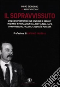 Il sopravvissuto. L'unico superstite di una stagione di sangue. I miei anni in prima linea nella lotta alla mafia con Borsellino, Falcone, Cassarà e Montana libro di Giordano Pippo; Cottone Andrea