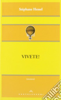 Vivete! libro di Hessel Stéphane; De Hennezel É. (cur.); Van Eersel P. (cur.)