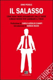 Il salasso. Come non finire dissanguati dalle tasse. Cinque mosse per cambiare il fisco libro di Pesole Dino