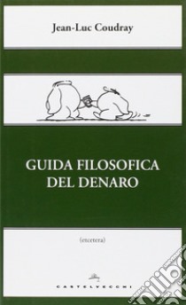 Guida filosofica del denaro. Ediz. illustrata libro di Coudray Jean-Luc