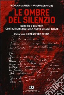 Le ombre del silenzio. Suicidio o delitto? Controinchiesta sulla morte di Luigi Tenco libro di Guarnieri Nicola; Ragone Pasquale