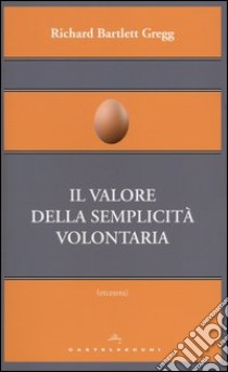 Il valore della semplicità volontaria libro di Gregg Richard B.