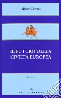 Il futuro della civiltà europea libro di Camus Albert