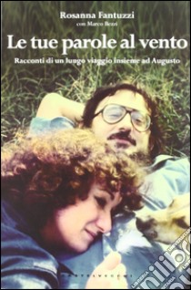 Le tue parole al vento. I racconti di un lungo viaggio insieme ad Augusto libro di Fantuzzi Rosanna