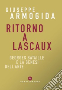 Ritorno a Lascaux. Georges Bataille e la genesi dell'arte libro di Armogida Giuseppe