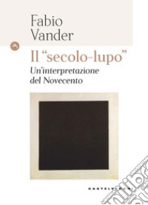 Il «secolo-lupo» Un'interpretazione del Novecento libro di Vander Fabio