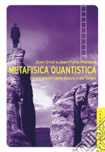 Metafisica quantistica. I nuovi misteri dello spazio e del tempo. Ediz. illustrata libro di Ortoli Sven; Pharabod Jean-Pierre