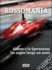 Rossomania. Alonso e la Speranzosa. Un sogno lungo un anno libro di Currera Ricardo