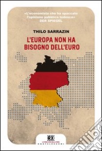 L'Europa non ha bisogno dell'euro libro di Sarrazin Thilo