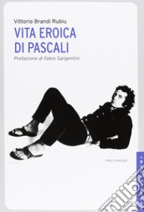 Vita eroica di Pascali. Ediz. illustrata libro di Brandi Rubiu Vittorio