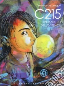 C215. Un maestro dello Stencil. Ediz. illustrata libro di De Gregori Sabina