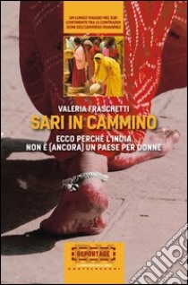 Sari in cammino. Ecco perché l'India non è (ancora) un paese per donne libro di Fraschetti Valeria