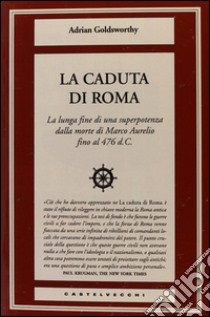 La caduta di Roma. La lunga fine di una superpotenza dalla morte di Marco Aurelio fino al 476 d. C. libro di Goldsworthy Adrian