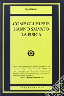 Come gli hippie hanno salvato la fisica libro di Kaiser David