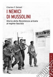 I nemici di Mussolini. Storia della Resistenza armata al regime fascista libro di Delzell Charles F.