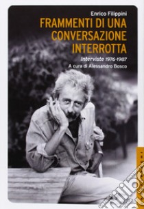 Frammenti di una conversazione interrotta. Interviste 1976-1987 libro di Filippini Enrico; Bosco A. (cur.)