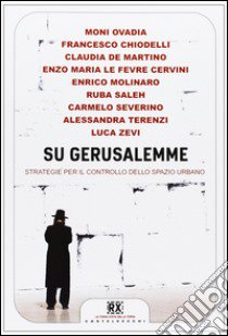 Su Gerusalemme. Strategie per il controllo dello spazio urbano libro di De Martino C. (cur.)