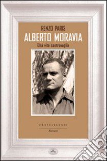 Alberto Moravia. Una vita controvoglia libro di Paris Renzo