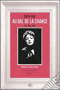 Au bal de la chance. La mia vita libro di Piaf Édith