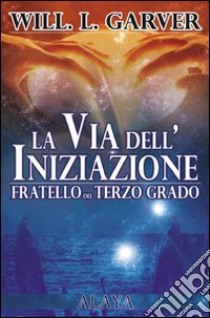 La scuola segreta degli iniziati. L'ordine dei senza nome. Fratello del terzo grado libro di Garver Will L.