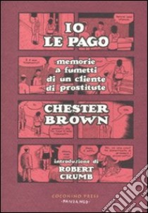 Io le pago. Memorie a fumetti di un cliente di prostitute libro di Brown Chester