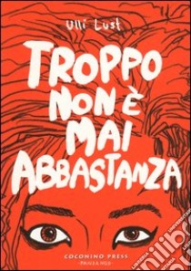 Troppo non è mai abbastanza libro di Lust Ulli