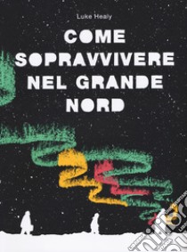 Come sopravvivere nel grande Nord libro di Healy Luke