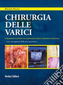 Chirurgia delle varici. I parametri anatomici ed emodinamici della chirurgia funzionale libro di Pagano Maurizio