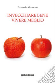 Invecchiare bene vivere meglio libro di Alemanno Fernando